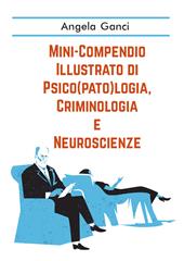 Mini-compendio illustrato di psico(pato)logia, criminologia e neuroscienze