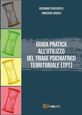 Guida pratica all'utilizzo del Triage Psichiatrico Territoriale (TPT) - Giovanni Spaccapeli, Vincenzo Raucci - Libro Youcanprint 2019 | Libraccio.it