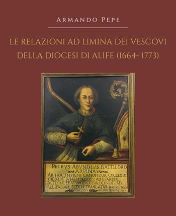 Le relazioni ad limina dei vescovi della diocesi di Alife (1664-1773) - Armando Pepe - Libro Youcanprint 2019 | Libraccio.it