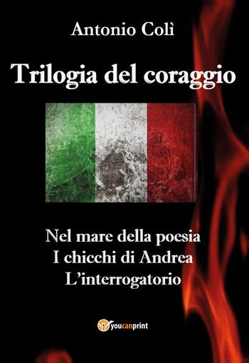 Trilogia del coraggio - Antonio Colì - Libro Youcanprint 2019 | Libraccio.it