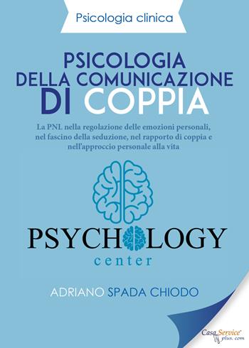 Psicologia della comunicazione di coppia. La PNL nella regolazione delle emozioni personali, nel fascino della seduzione, nel rapporto di coppia e nell'approccio personale alla vita - Adriano Spada Chiodo - Libro Youcanprint 2019 | Libraccio.it