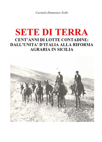Sete di terra. Cent'anni di lotte contadine: dall'Unità d'Italia alla riforma agraria in Sicilia - Carmelo Domenico Taibi - Libro Youcanprint 2019 | Libraccio.it