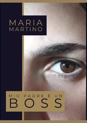 Mio padre è un boss - Maria Martino - Libro Youcanprint 2019 | Libraccio.it