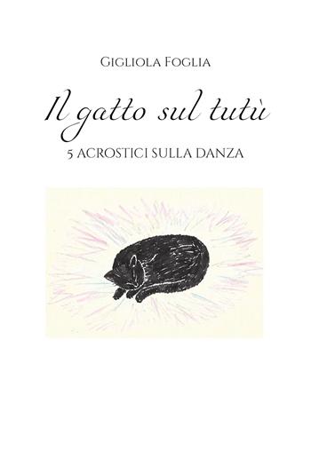 Il gatto sul tutù. 5 acrostici sulla danza - Gigliola Foglia - Libro Youcanprint 2019 | Libraccio.it