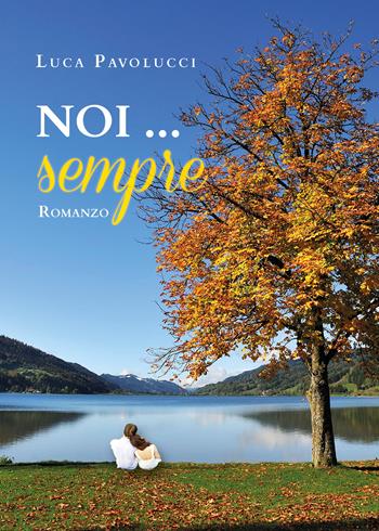 Noi... sempre - Luca Pavolucci - Libro Youcanprint 2019 | Libraccio.it