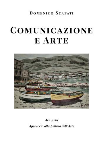 Comunicazione e arte - Domenico Scapati - Libro Youcanprint 2019 | Libraccio.it