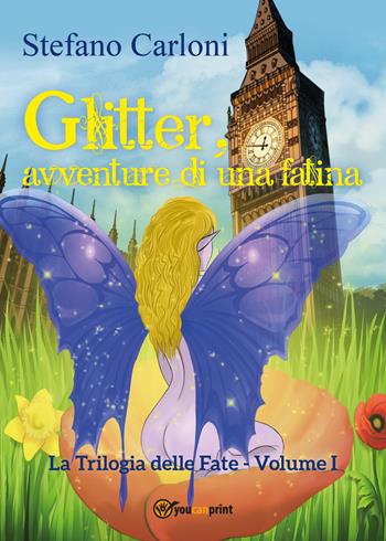 Glitter, avventure di una fatina. La trilogia delle fate. Vol. 1 - Stefano Carloni - Libro Youcanprint 2019 | Libraccio.it