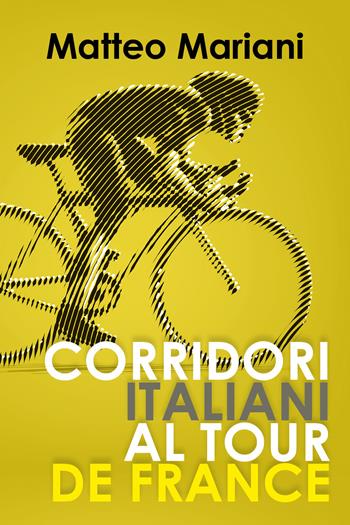 Corridori italiani al Tour de France - Matteo Mariani - Libro Youcanprint 2019 | Libraccio.it