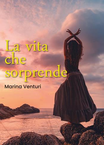 La vita che sorprende - Marina Venturi - Libro Youcanprint 2019 | Libraccio.it