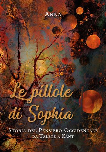 Le pillole di Sophia. Storia del pensiero occidentale da Talete a Kant - Anna - Libro Youcanprint 2019 | Libraccio.it