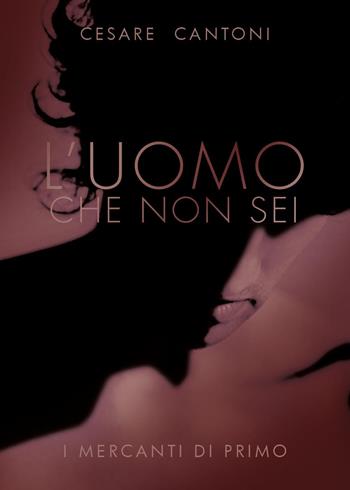 L'uomo che non sei. I mercanti di Primo - Cesare Cantoni - Libro Youcanprint 2019 | Libraccio.it