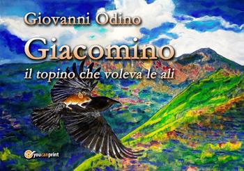 Giacomino, il topino che voleva le ali. Ediz. illustrata - Giovanni Odino - Libro Youcanprint 2019 | Libraccio.it