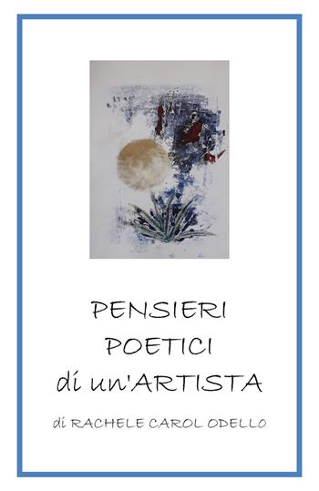 Pensieri poetici di un'artista - Rachele Carol Odello - Libro Youcanprint 2019 | Libraccio.it