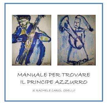 Manuale per trovare il principe azzurro - Rachele Carol Odello - Libro Youcanprint 2019 | Libraccio.it