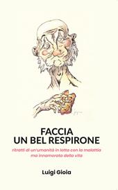 Faccia un bel respirone. Ritratti di un'umanità in lotta con la malattia ma innamorata della vita