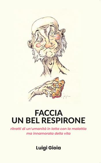 Faccia un bel respirone. Ritratti di un'umanità in lotta con la malattia ma innamorata della vita - Luigi Gioia - Libro Youcanprint 2019 | Libraccio.it