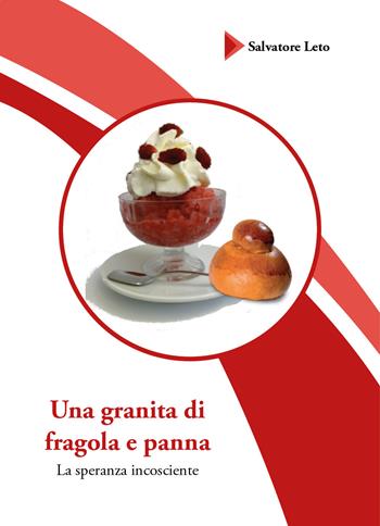 Una granita di fragola e panna. La speranza incosciente - Salvatore Leto - Libro Youcanprint 2019 | Libraccio.it