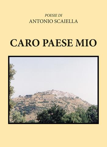 Caro paese mio - Antonio Scaiella - Libro Youcanprint 2019 | Libraccio.it