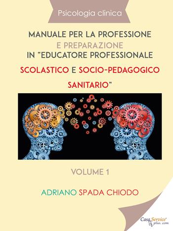 Psicologia clinica. Manuale per la professione e preparazione in «educatore professionale scolastico e socio-pedagogico sanitario». Vol. 1 - Adriano Spada Chiodo - Libro Youcanprint 2019 | Libraccio.it