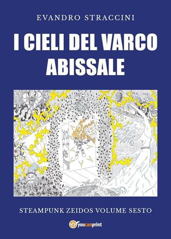 I cieli del varco abissale. Steampunk zeidos. Vol. 6 - Evandro Straccini - Libro Youcanprint 2019 | Libraccio.it