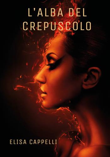L' alba del crepuscolo - Elisa Cappelli - Libro Youcanprint 2019 | Libraccio.it
