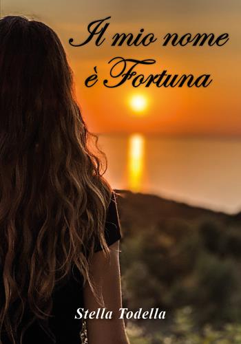 Il mio nome è Fortuna - Stella Todella - Libro Youcanprint 2019 | Libraccio.it