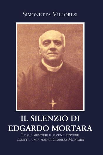 Il silenzio di Edgardo Mortara. Le sue memorie e alcune lettere scritte a mia madre Clarissa Mortara - Simonetta Villoresi - Libro Youcanprint 2020 | Libraccio.it
