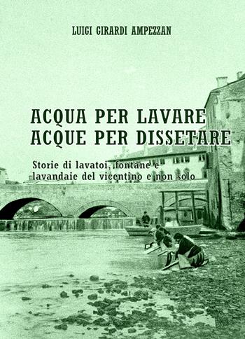 Acqua per lavare, acque per dissetare. Storie di lavatoi, fontane e lavandaie del vicentino e non solo - Luigi Girardi Ampezzan - Libro Youcanprint 2019 | Libraccio.it