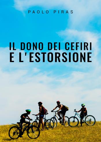 Il dono dei cefiri e l'estorsione - Paolo Piras - Libro Youcanprint 2019 | Libraccio.it