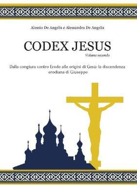 Codex Jesus. Vol. 2 - Alessio De Angelis, Alessandro De Angelis - Libro Youcanprint 2019 | Libraccio.it