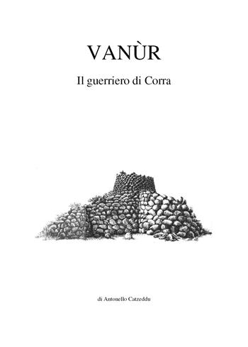 Vanùr. Il guerriero di Corra - Antonello Catzeddu - Libro Youcanprint 2019 | Libraccio.it