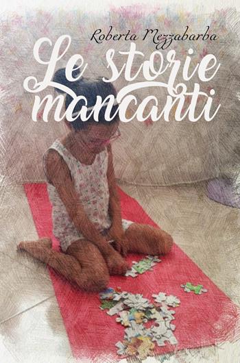 Le storie mancanti - Roberta Mezzabarba - Libro Youcanprint 2019 | Libraccio.it