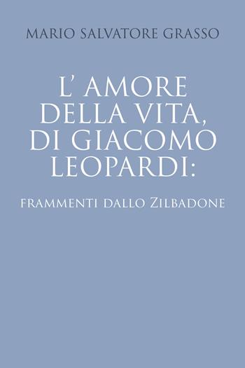 L' amore della vita di Giacomo Leopardi: frammenti dallo Zibaldone - Mario Salvatore Grasso - Libro Youcanprint 2019 | Libraccio.it