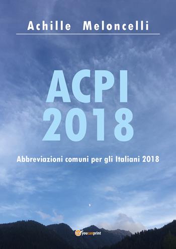ACPI 2018. Abbreviazioni comuni per gli italiani 2018 - Achille Meloncelli - Libro Youcanprint 2019 | Libraccio.it