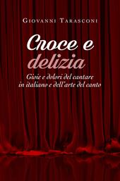 Croce e delizia. Gioie e dolori del cantare in italiano e dell'arte del canto