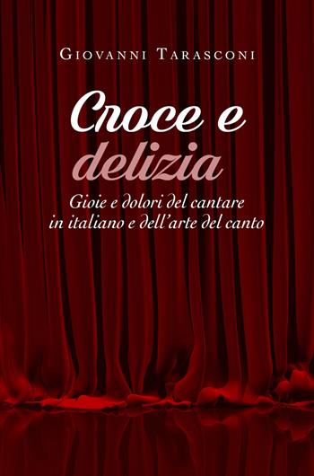 Croce e delizia. Gioie e dolori del cantare in italiano e dell'arte del canto - Giovanni Tarasconi - Libro Youcanprint 2019 | Libraccio.it
