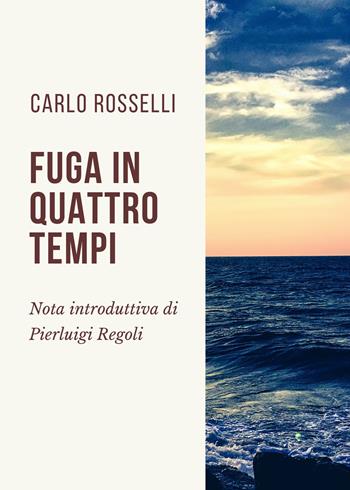 Fuga in quattro tempi - Carlo Rosselli - Libro Youcanprint 2019 | Libraccio.it
