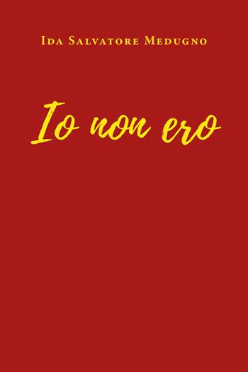 Io non ero - Ida Salvatore Medugno - Libro Youcanprint 2019 | Libraccio.it