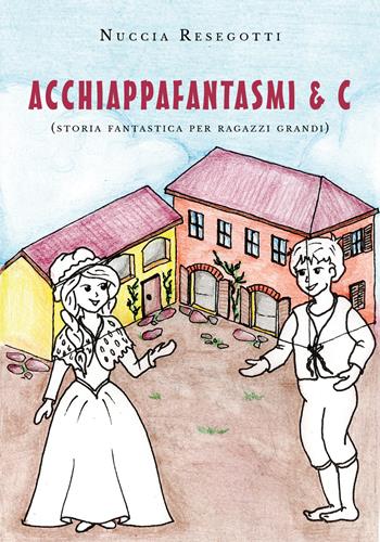 Acchiappafantasmi & C. - Nuccia Resegotti - Libro Youcanprint 2019 | Libraccio.it