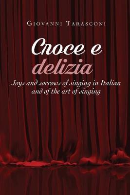 Croce e delizia. Joys and sorrows of singing in Italian and of the art of singing - Giovanni Tarasconi - Libro Youcanprint 2019 | Libraccio.it