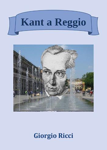 Kant a Reggio - Giorgio Ricci - Libro Youcanprint 2019 | Libraccio.it