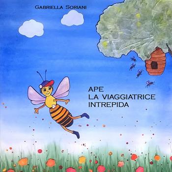 Ape la viaggiatrice intrepida. Ediz. illustrata - Gabriella Soriani - Libro Youcanprint 2019 | Libraccio.it
