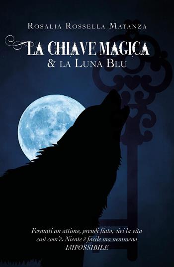 La chiave magica & la luna blu - Rosalia Rossella Matanza - Libro Youcanprint 2019 | Libraccio.it