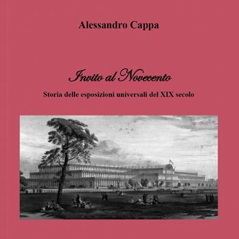 Invito al Novecento. Storia delle esposizioni universali del XIX secolo - Alessandro Cappa - Libro Youcanprint 2019 | Libraccio.it