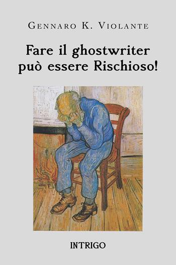 Fare il ghostwriter può essere rischioso! - Gennaro K. Violante - Libro Youcanprint 2019 | Libraccio.it