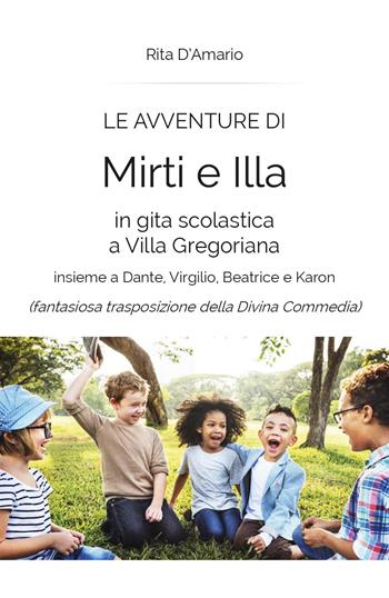 Le avventure di Mirti e Illa in gita scolastica a Villa Gregoriana insieme a Dante, Virgilio, Beatrice e Karon (fantasiosa trasposizione della Divina Commedia) - Rita D'Amario - Libro Youcanprint 2019 | Libraccio.it