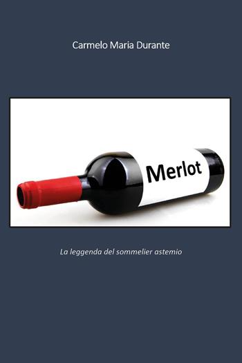 Merlot - Carmelo Maria Durante - Libro Youcanprint 2019 | Libraccio.it