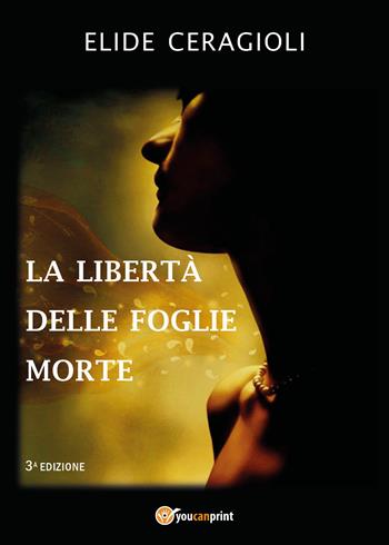 La libertà delle foglie morte - Elide Ceragioli - Libro Youcanprint 2019 | Libraccio.it
