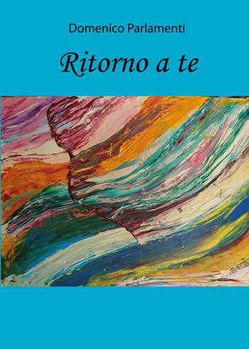 Ritorno a te - Domenico Parlamenti - Libro Youcanprint 2019 | Libraccio.it