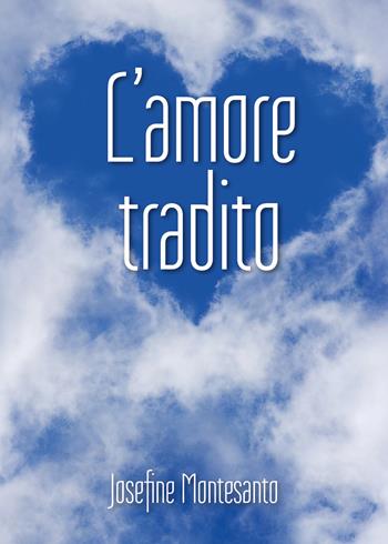 L' amore tradito - Josefine Montesanto - Libro Youcanprint 2019 | Libraccio.it